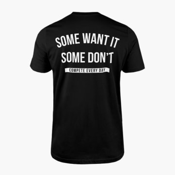 Compete Every Day Some Want It T-Shirt